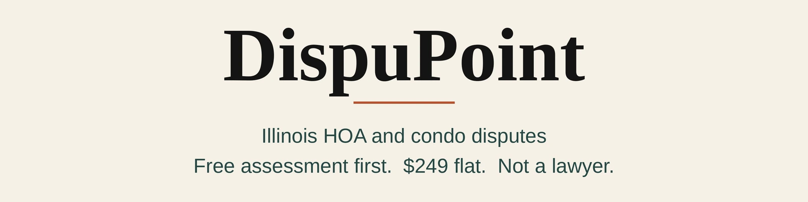 DispuPoint, an Illinois HOA and condo dispute assessment service. Free assessment first, then $249 flat. Not a lawyer.